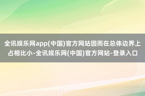 全讯娱乐网app(中国)官方网站因而在总体边界上占相比小-全讯娱乐网(中国)官方网站-登录入口